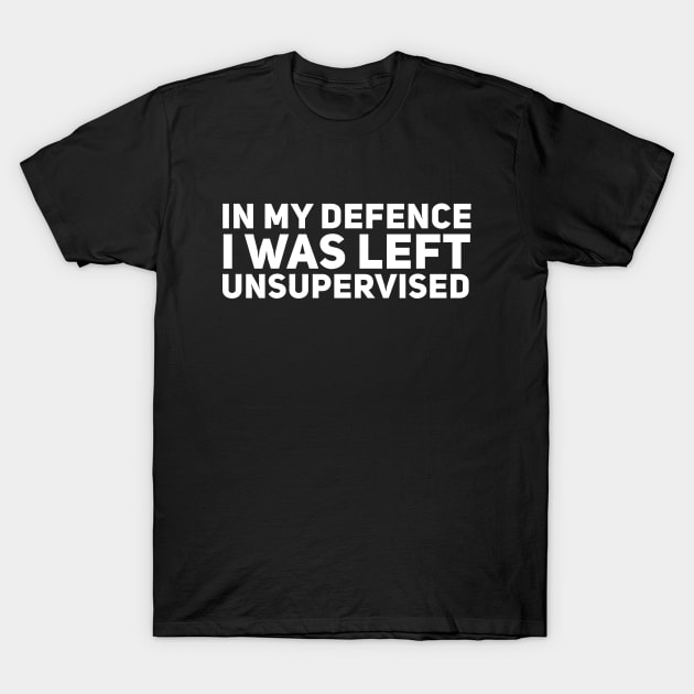 In my defence i was left unsupervised T-Shirt by Giggl'n Gopher